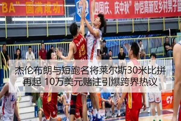 杰伦布朗与短跑名将莱尔斯30米比拼再起 10万美元赌注引爆跨界热议
