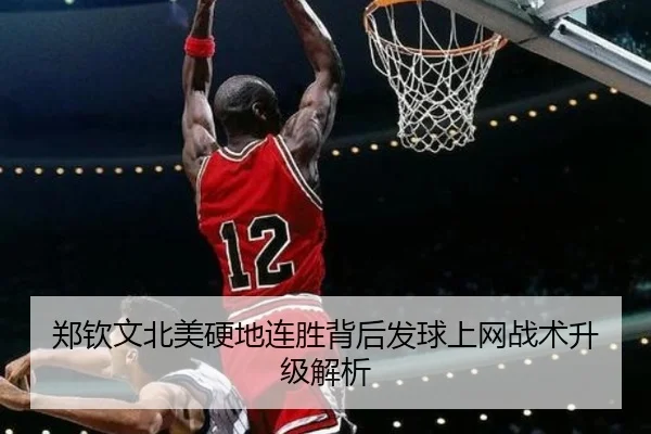 郑钦文北美硬地连胜背后发球上网战术升级解析